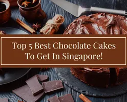 Top 5 Best Chocolate Cakes To Get In Singapore!