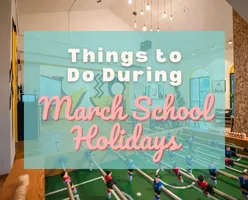 Things to Do During March School Holidays