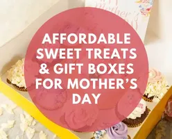 Affordable Sweet Treats & Gift Boxes for Mother’s Day