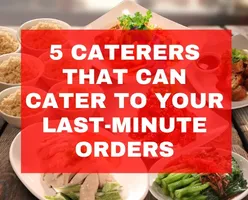 5 Caterers That Can Cater to Your Last-Minute Orders