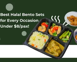 Best Halal Bento Sets for Every Occasion Under $8/pax!