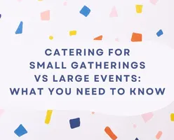 Catering for Small Gatherings vs Large Events: What You Need to Know